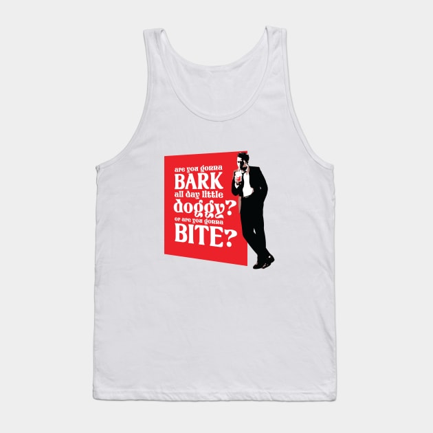 Are you gonna bark all day little doggy? Or are you gonna bite? Tank Top by BobbyShaftoe